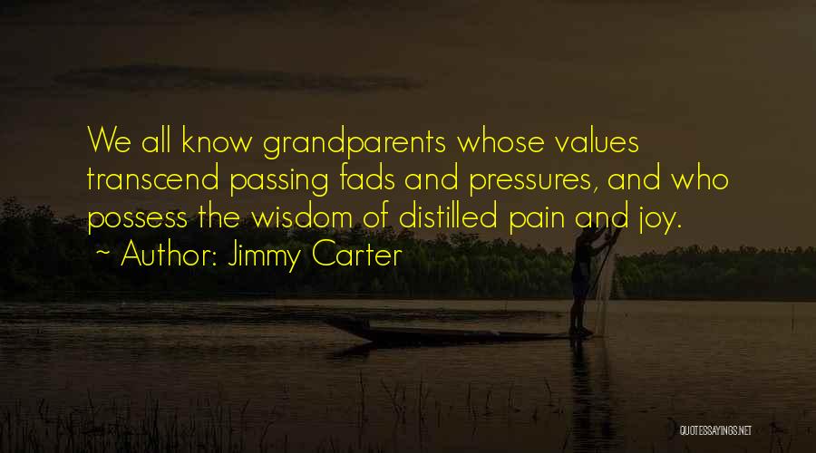 Jimmy Carter Quotes: We All Know Grandparents Whose Values Transcend Passing Fads And Pressures, And Who Possess The Wisdom Of Distilled Pain And