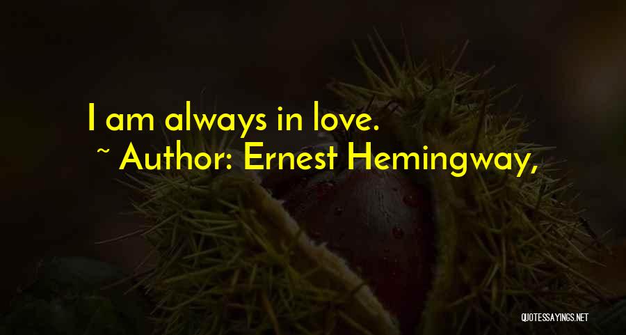 Ernest Hemingway, Quotes: I Am Always In Love.