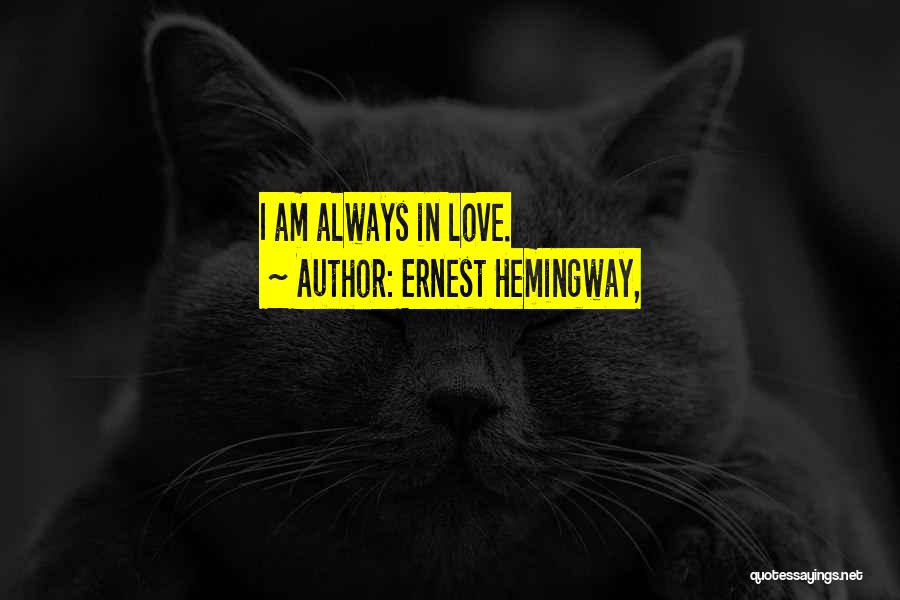 Ernest Hemingway, Quotes: I Am Always In Love.