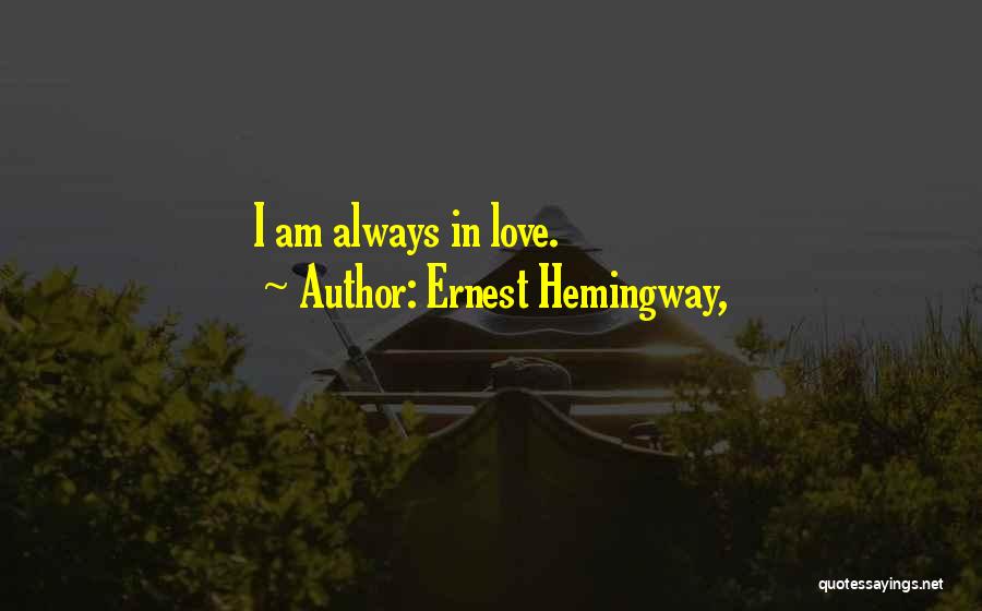 Ernest Hemingway, Quotes: I Am Always In Love.