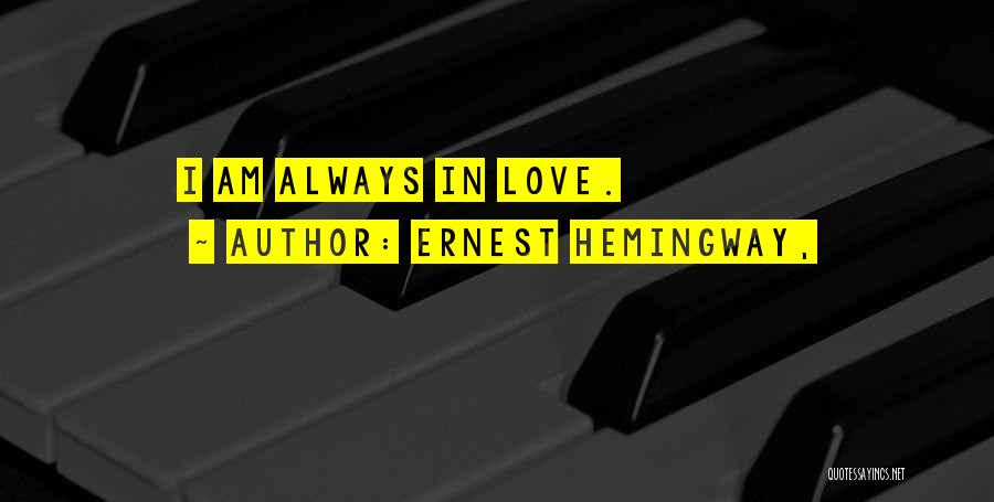 Ernest Hemingway, Quotes: I Am Always In Love.