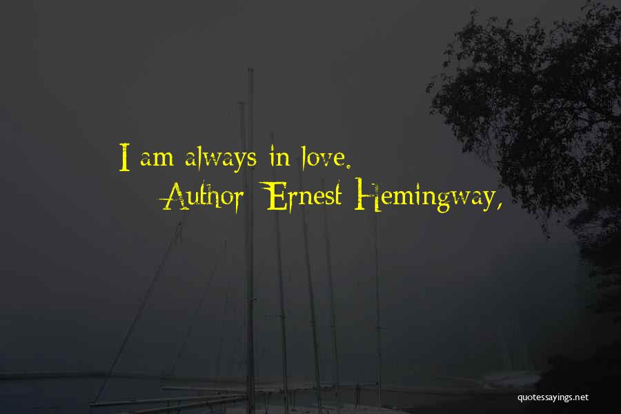 Ernest Hemingway, Quotes: I Am Always In Love.