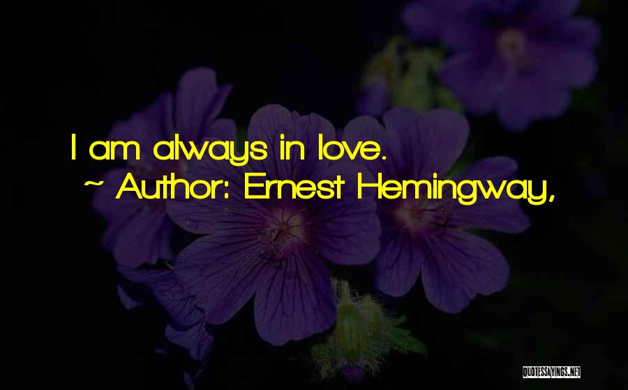 Ernest Hemingway, Quotes: I Am Always In Love.