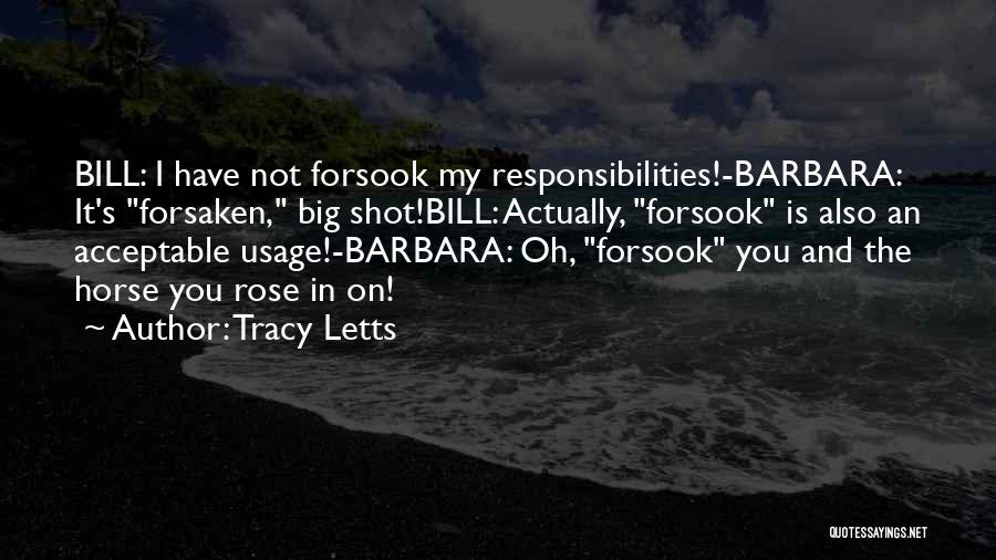 Tracy Letts Quotes: Bill: I Have Not Forsook My Responsibilities!-barbara: It's Forsaken, Big Shot!bill: Actually, Forsook Is Also An Acceptable Usage!-barbara: Oh, Forsook