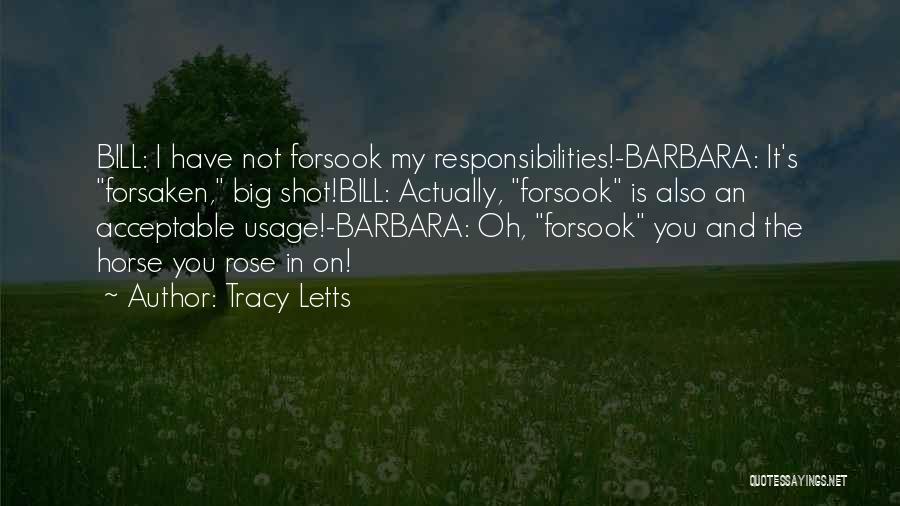 Tracy Letts Quotes: Bill: I Have Not Forsook My Responsibilities!-barbara: It's Forsaken, Big Shot!bill: Actually, Forsook Is Also An Acceptable Usage!-barbara: Oh, Forsook