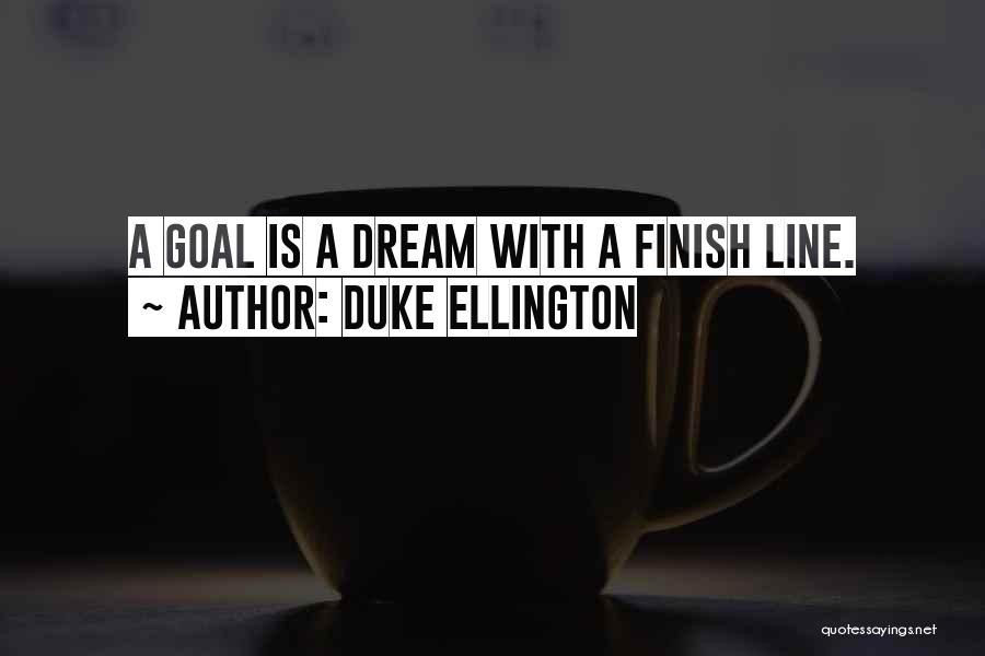 Duke Ellington Quotes: A Goal Is A Dream With A Finish Line.