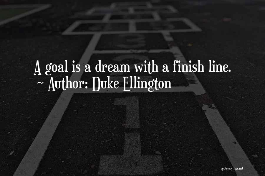 Duke Ellington Quotes: A Goal Is A Dream With A Finish Line.