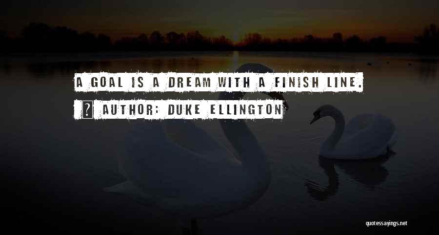 Duke Ellington Quotes: A Goal Is A Dream With A Finish Line.