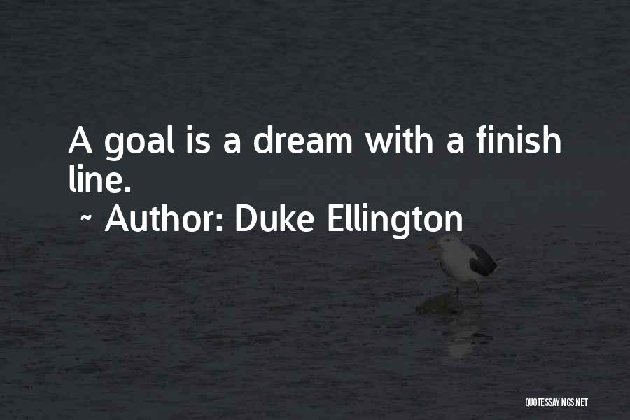 Duke Ellington Quotes: A Goal Is A Dream With A Finish Line.