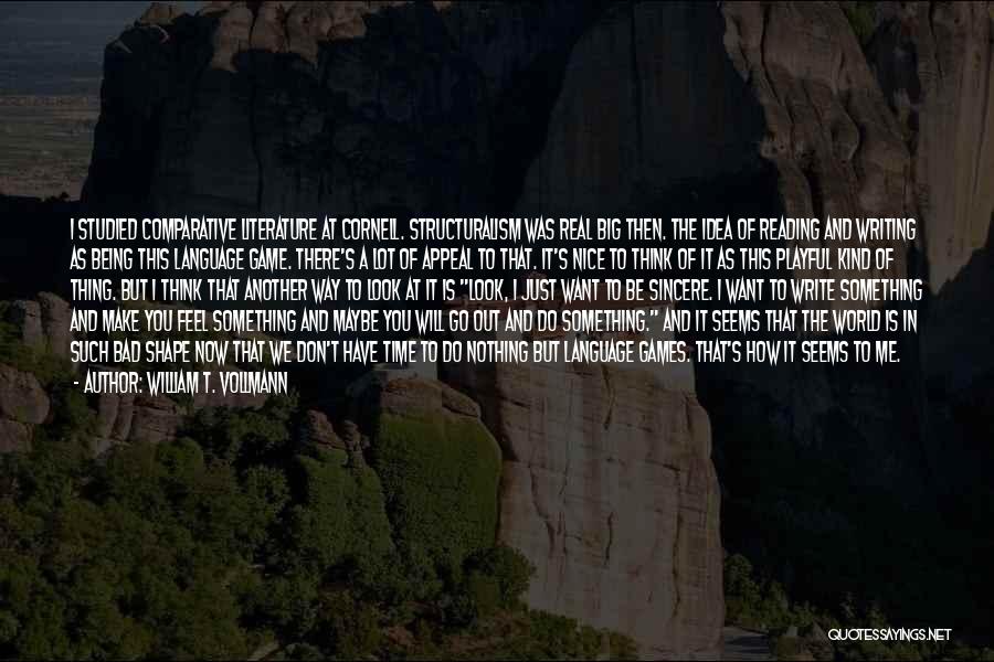 William T. Vollmann Quotes: I Studied Comparative Literature At Cornell. Structuralism Was Real Big Then. The Idea Of Reading And Writing As Being This