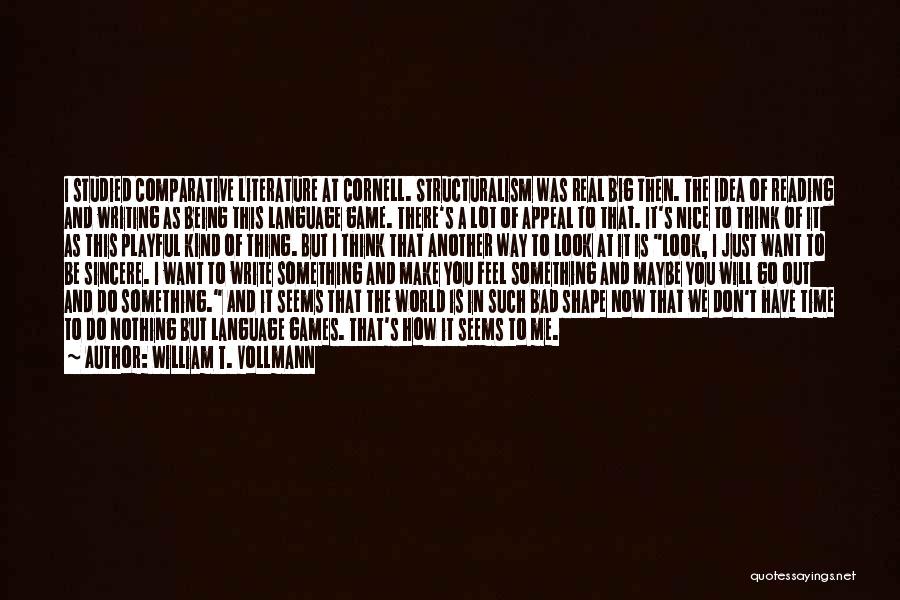 William T. Vollmann Quotes: I Studied Comparative Literature At Cornell. Structuralism Was Real Big Then. The Idea Of Reading And Writing As Being This