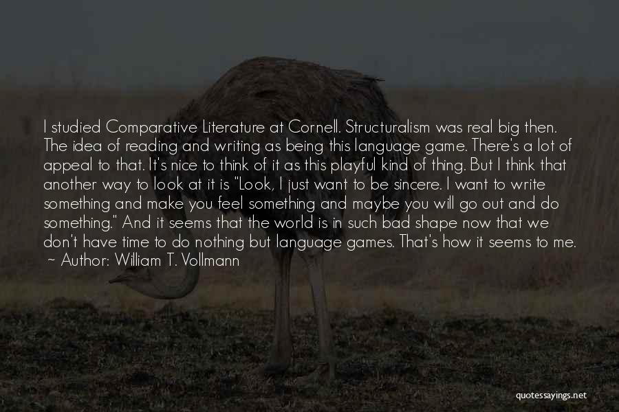 William T. Vollmann Quotes: I Studied Comparative Literature At Cornell. Structuralism Was Real Big Then. The Idea Of Reading And Writing As Being This