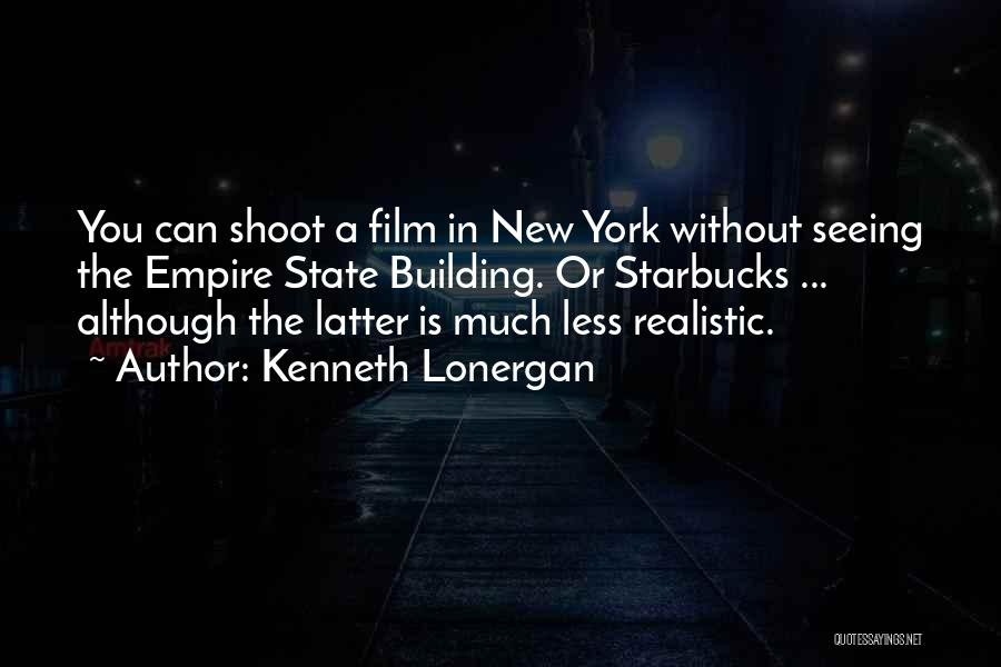 Kenneth Lonergan Quotes: You Can Shoot A Film In New York Without Seeing The Empire State Building. Or Starbucks ... Although The Latter