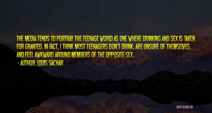 Louis Sachar Quotes: The Media Tends To Portray The Teenage World As One Where Drinking And Sex Is Taken For Granted. In Fact,