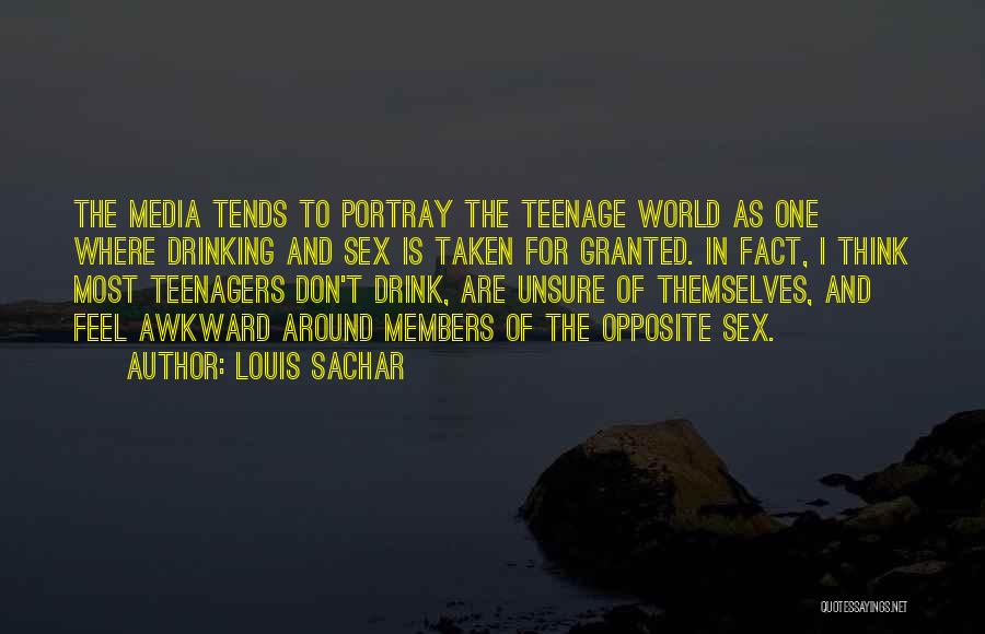 Louis Sachar Quotes: The Media Tends To Portray The Teenage World As One Where Drinking And Sex Is Taken For Granted. In Fact,