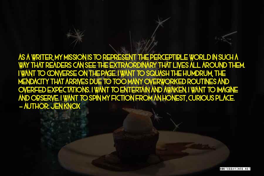 Jen Knox Quotes: As A Writer, My Mission Is To Represent The Perceptible World In Such A Way That Readers Can See The