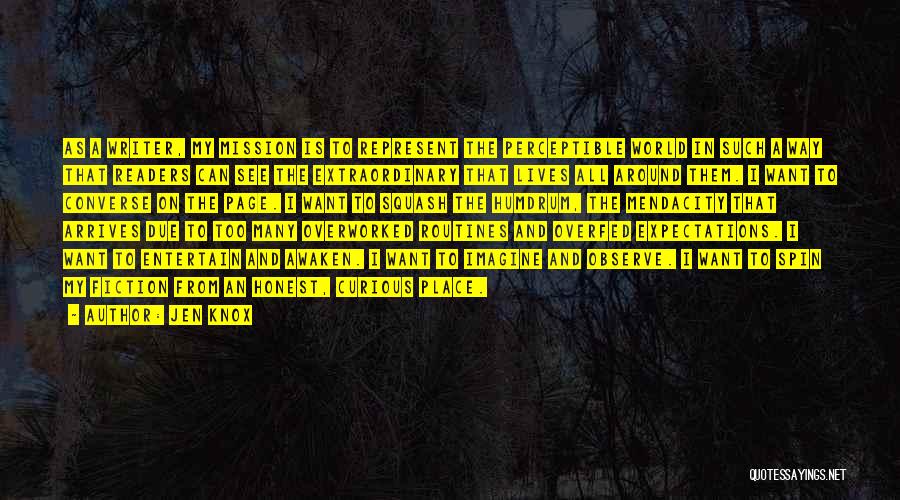 Jen Knox Quotes: As A Writer, My Mission Is To Represent The Perceptible World In Such A Way That Readers Can See The