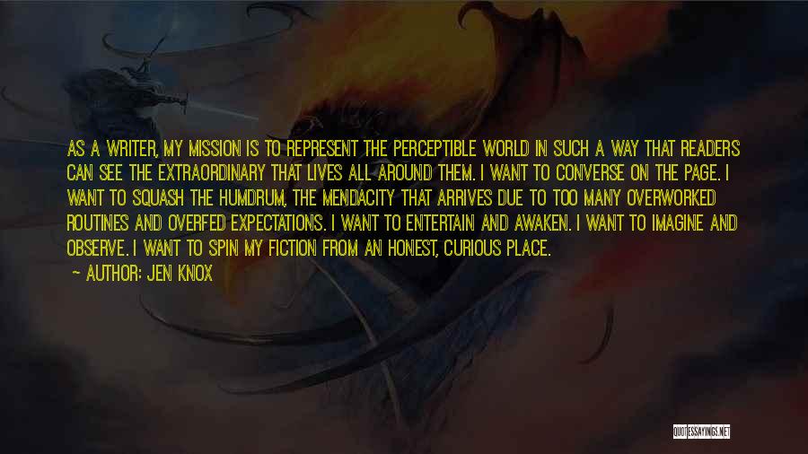 Jen Knox Quotes: As A Writer, My Mission Is To Represent The Perceptible World In Such A Way That Readers Can See The