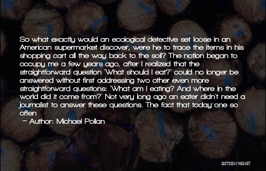 Michael Pollan Quotes: So What Exactly Would An Ecological Detective Set Loose In An American Supermarket Discover, Were He To Trace The Items