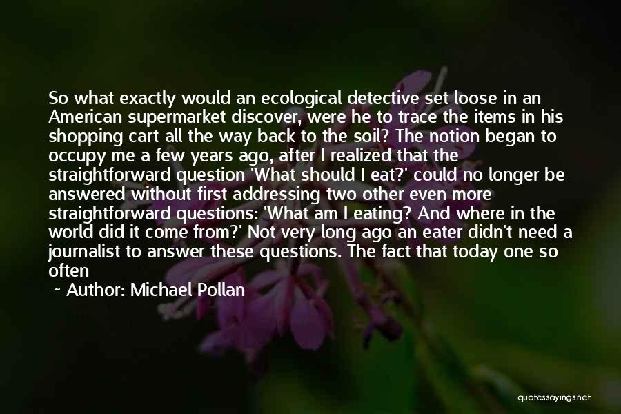 Michael Pollan Quotes: So What Exactly Would An Ecological Detective Set Loose In An American Supermarket Discover, Were He To Trace The Items