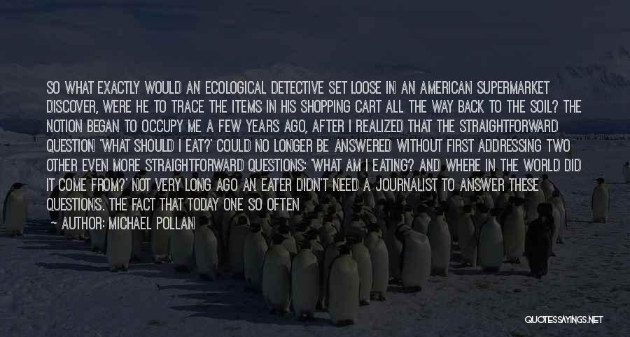 Michael Pollan Quotes: So What Exactly Would An Ecological Detective Set Loose In An American Supermarket Discover, Were He To Trace The Items