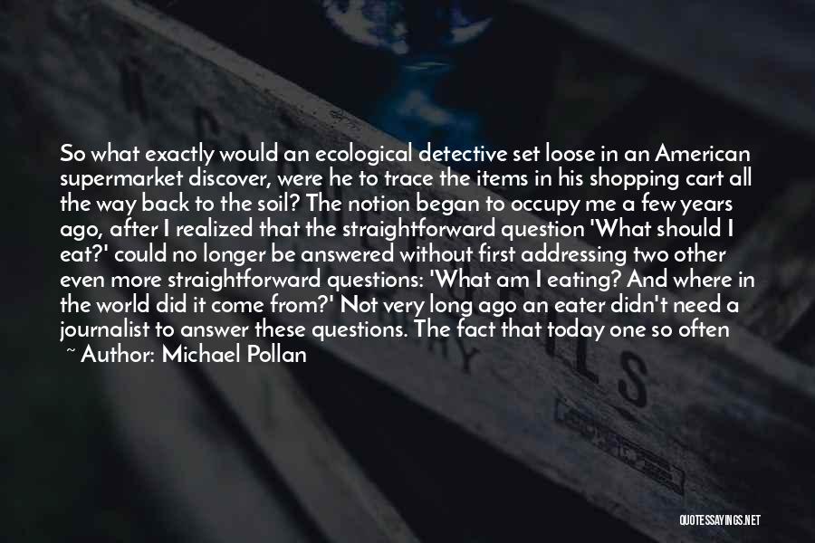 Michael Pollan Quotes: So What Exactly Would An Ecological Detective Set Loose In An American Supermarket Discover, Were He To Trace The Items