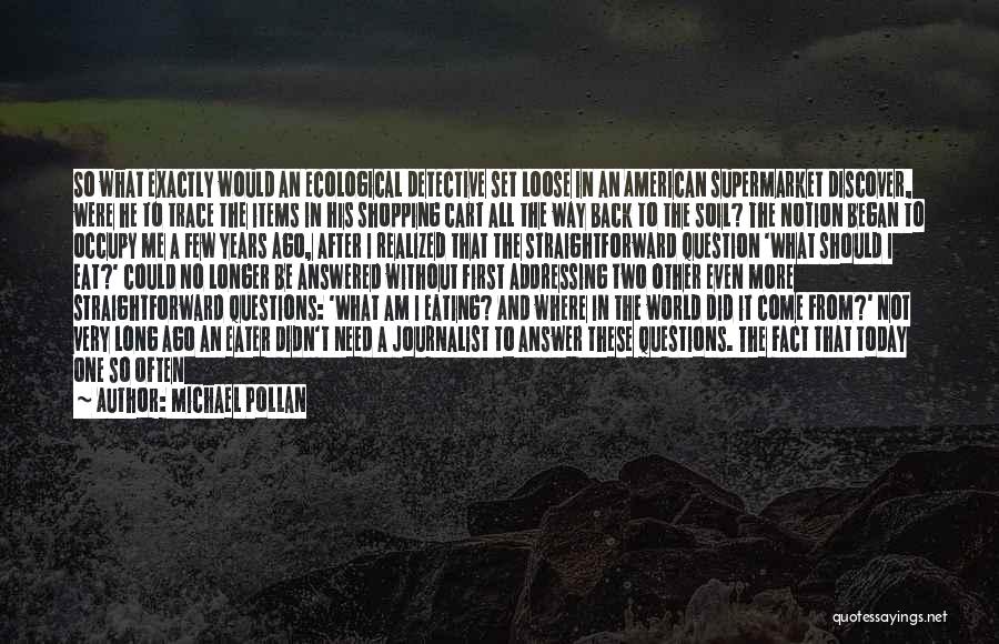 Michael Pollan Quotes: So What Exactly Would An Ecological Detective Set Loose In An American Supermarket Discover, Were He To Trace The Items