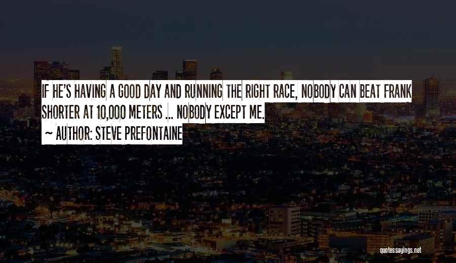 Steve Prefontaine Quotes: If He's Having A Good Day And Running The Right Race, Nobody Can Beat Frank Shorter At 10,000 Meters ...