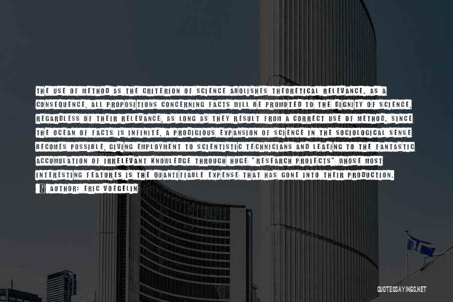 Eric Voegelin Quotes: The Use Of Method As The Criterion Of Science Abolishes Theoretical Relevance. As A Consequence, All Propositions Concerning Facts Will