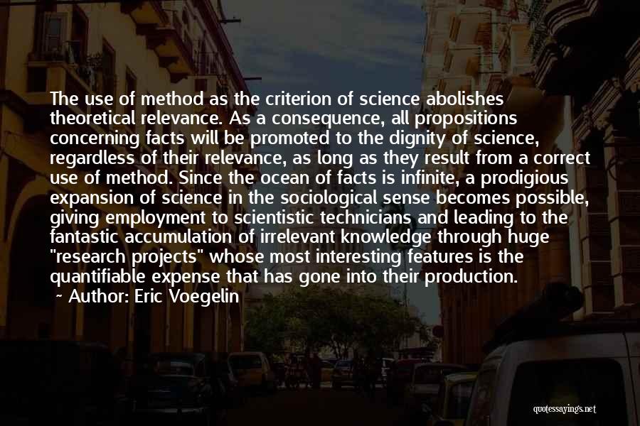 Eric Voegelin Quotes: The Use Of Method As The Criterion Of Science Abolishes Theoretical Relevance. As A Consequence, All Propositions Concerning Facts Will