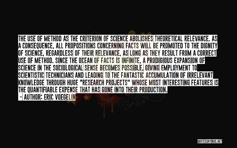 Eric Voegelin Quotes: The Use Of Method As The Criterion Of Science Abolishes Theoretical Relevance. As A Consequence, All Propositions Concerning Facts Will