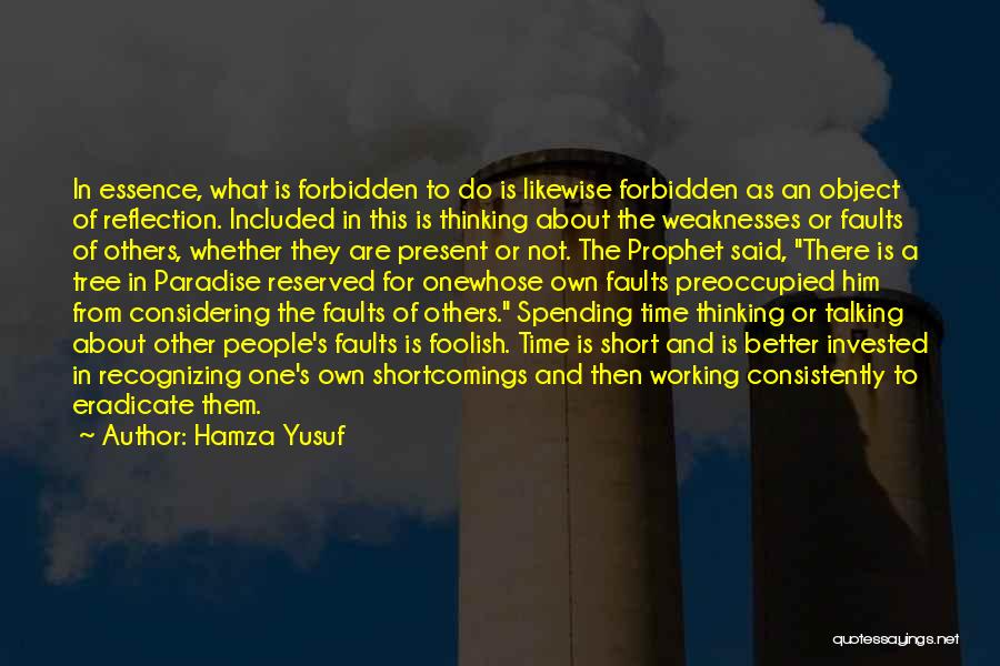 Hamza Yusuf Quotes: In Essence, What Is Forbidden To Do Is Likewise Forbidden As An Object Of Reflection. Included In This Is Thinking