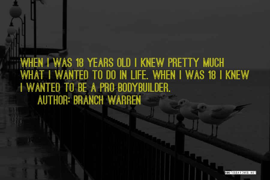 Branch Warren Quotes: When I Was 18 Years Old I Knew Pretty Much What I Wanted To Do In Life. When I Was