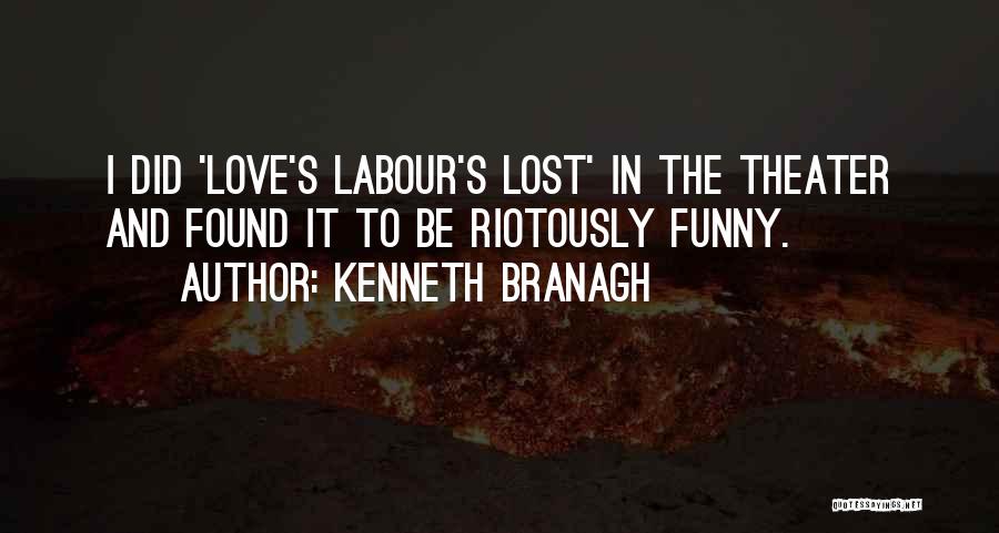 Kenneth Branagh Quotes: I Did 'love's Labour's Lost' In The Theater And Found It To Be Riotously Funny.