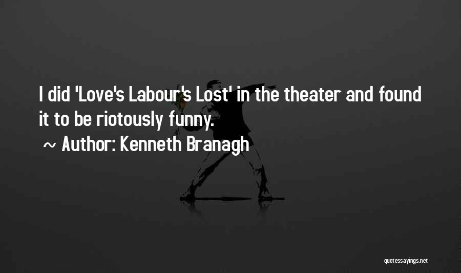 Kenneth Branagh Quotes: I Did 'love's Labour's Lost' In The Theater And Found It To Be Riotously Funny.