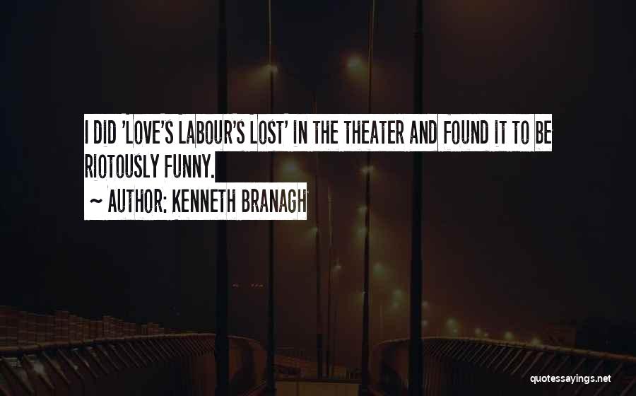 Kenneth Branagh Quotes: I Did 'love's Labour's Lost' In The Theater And Found It To Be Riotously Funny.