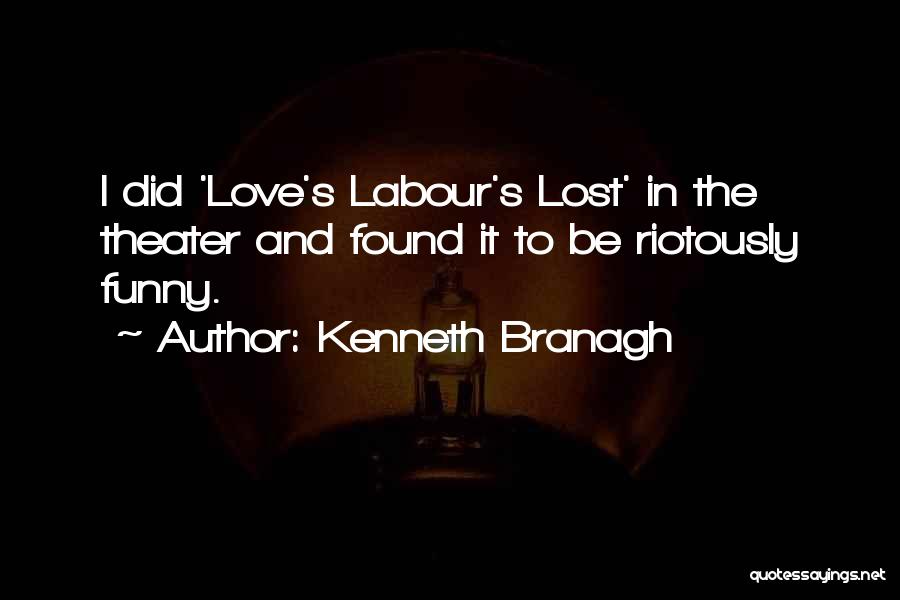 Kenneth Branagh Quotes: I Did 'love's Labour's Lost' In The Theater And Found It To Be Riotously Funny.