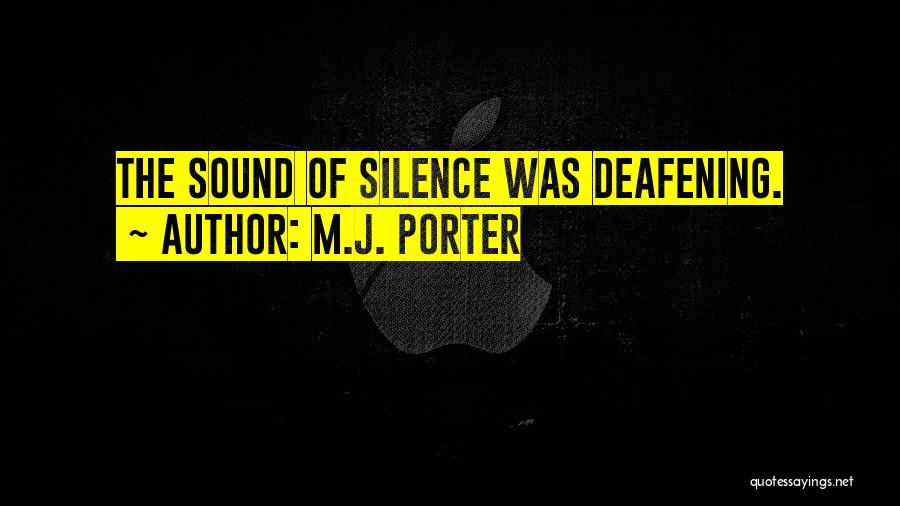 M.J. Porter Quotes: The Sound Of Silence Was Deafening.