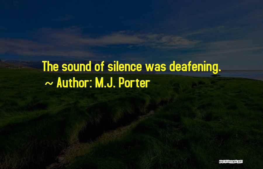 M.J. Porter Quotes: The Sound Of Silence Was Deafening.