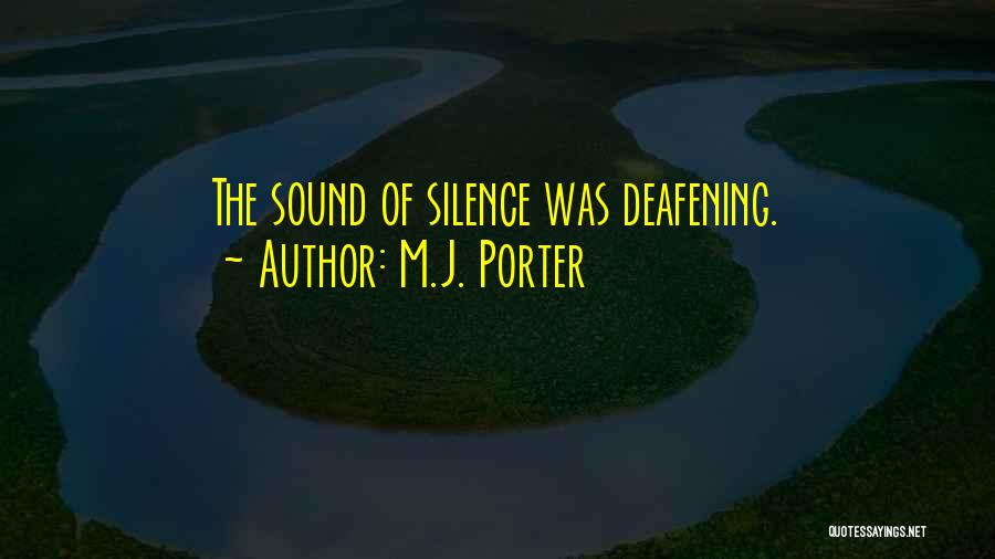 M.J. Porter Quotes: The Sound Of Silence Was Deafening.