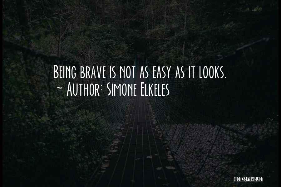 Simone Elkeles Quotes: Being Brave Is Not As Easy As It Looks.