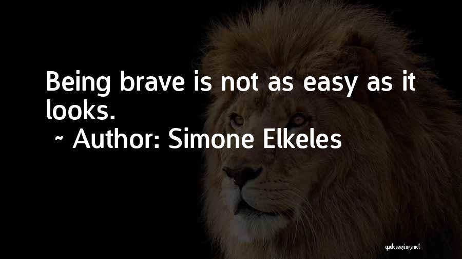 Simone Elkeles Quotes: Being Brave Is Not As Easy As It Looks.