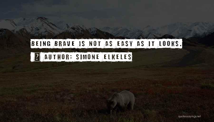 Simone Elkeles Quotes: Being Brave Is Not As Easy As It Looks.