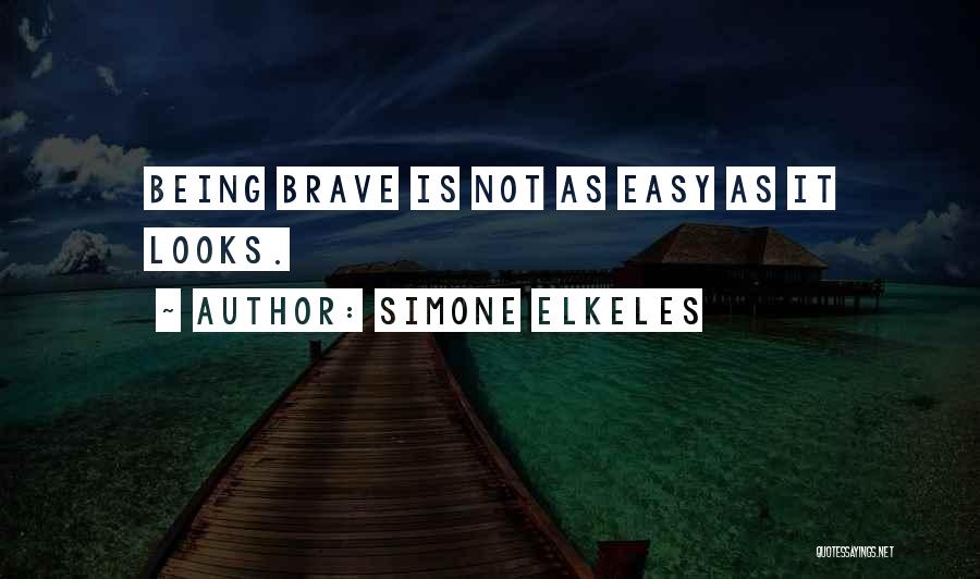 Simone Elkeles Quotes: Being Brave Is Not As Easy As It Looks.