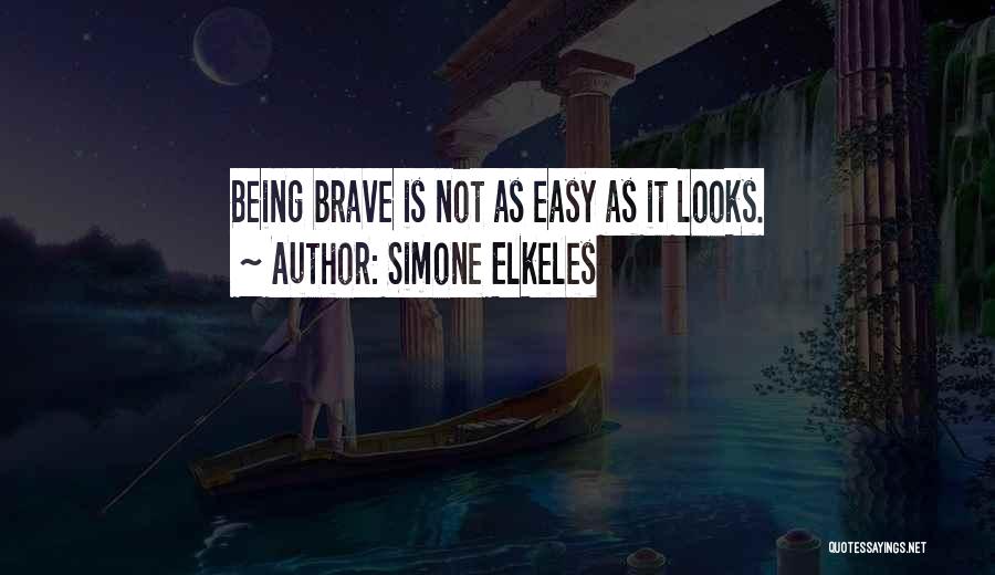 Simone Elkeles Quotes: Being Brave Is Not As Easy As It Looks.