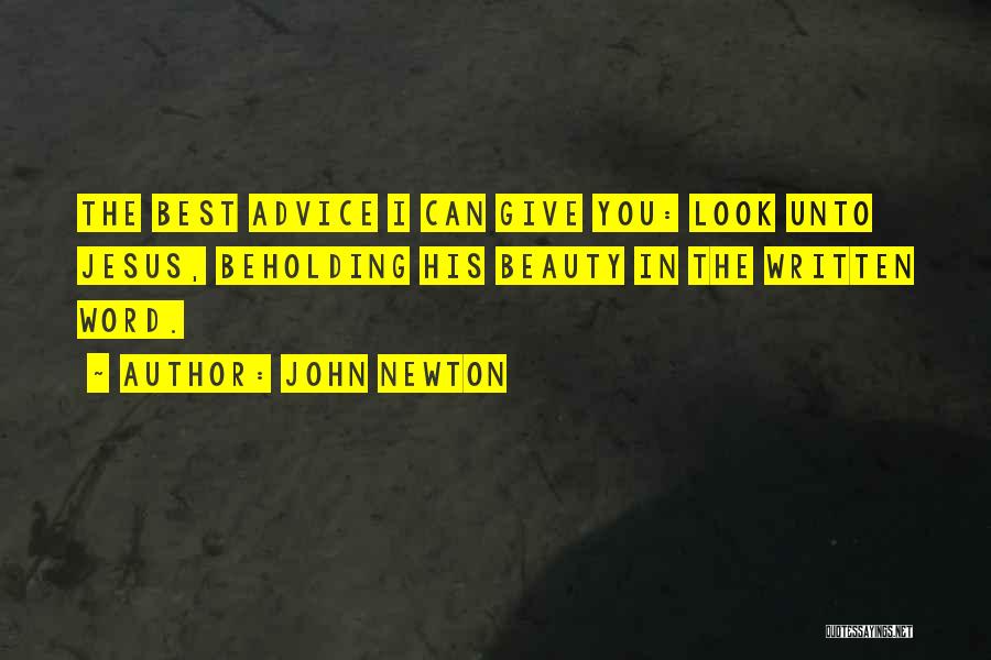 John Newton Quotes: The Best Advice I Can Give You: Look Unto Jesus, Beholding His Beauty In The Written Word.