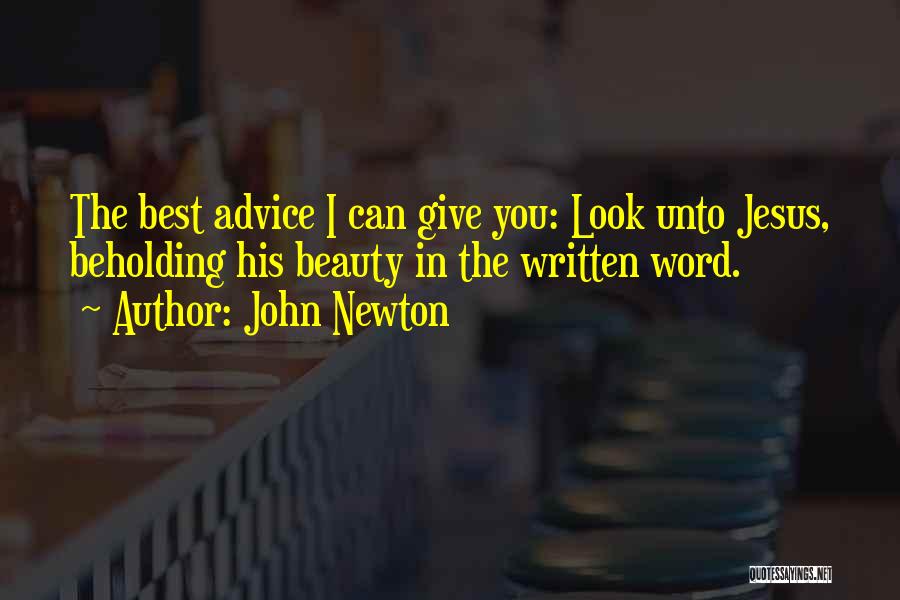 John Newton Quotes: The Best Advice I Can Give You: Look Unto Jesus, Beholding His Beauty In The Written Word.