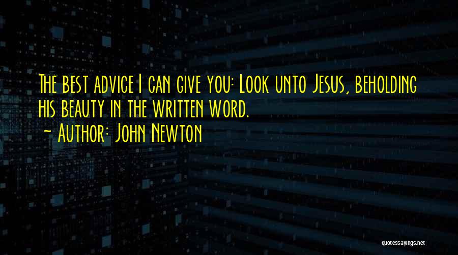 John Newton Quotes: The Best Advice I Can Give You: Look Unto Jesus, Beholding His Beauty In The Written Word.