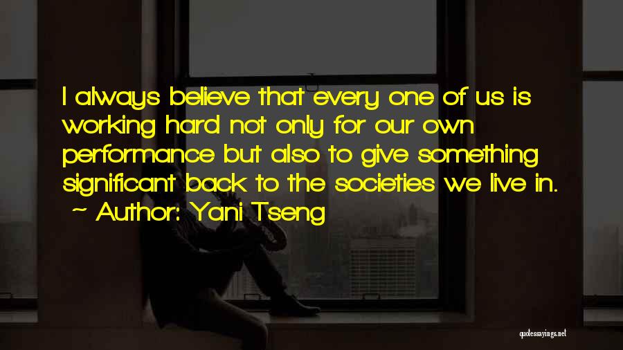 Yani Tseng Quotes: I Always Believe That Every One Of Us Is Working Hard Not Only For Our Own Performance But Also To