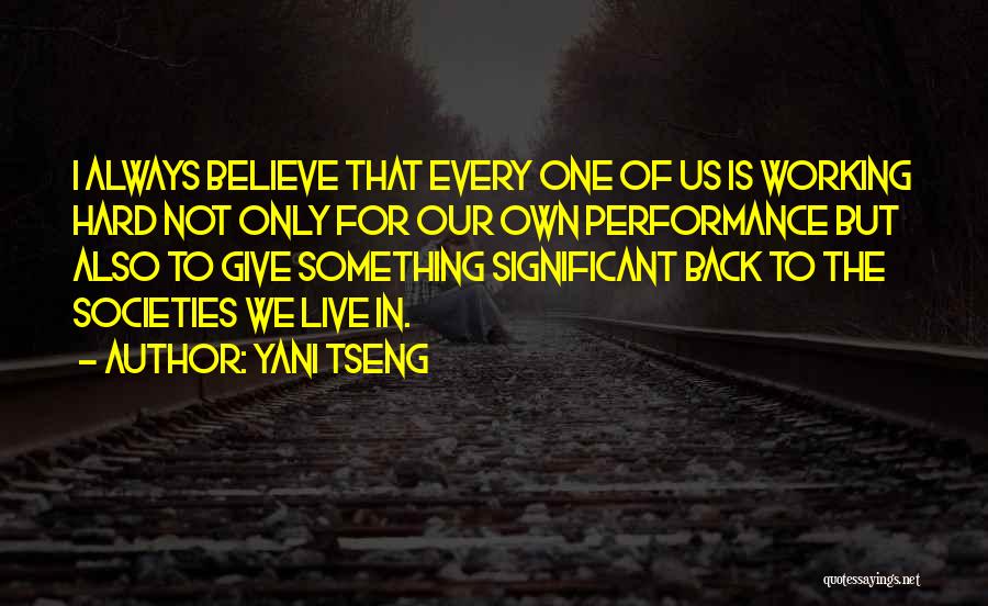 Yani Tseng Quotes: I Always Believe That Every One Of Us Is Working Hard Not Only For Our Own Performance But Also To